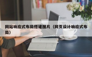 北流网站响应式布局搭建图片（网页设计响应式布局）