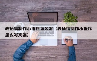 北流表扬信制作小程序怎么写（表扬信制作小程序怎么写文案）
